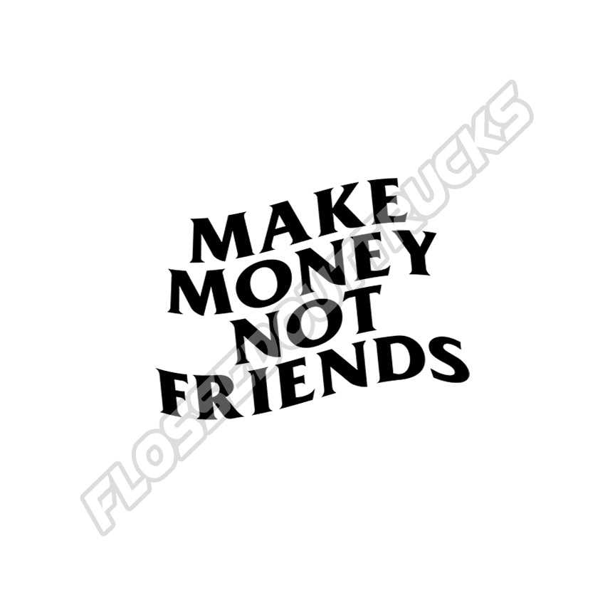 Make Money Not Friends – Flossed Out Trucks